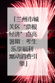 兰州市城关区“票根经济”点亮暑期：考生乐享福利 燃动消费引擎