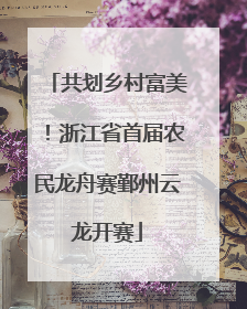 共划乡村富美！浙江省首届农民龙舟赛鄞州云龙开赛