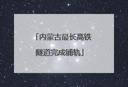 内蒙古最长高铁隧道完成铺轨