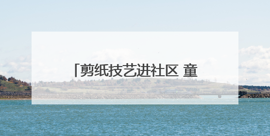 剪纸技艺进社区 童心向党庆“七一”