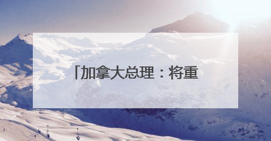 加拿大总理：将重新定位对华关系