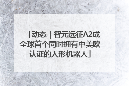动态｜智元远征A2成全球首个同时拥有中美欧认证的人形机器人