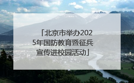 北京市举办2025年国防教育暨征兵宣传进校园活动