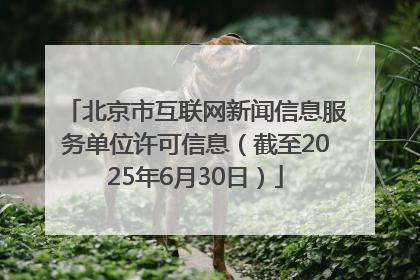 北京市互联网新闻信息服务单位许可信息（截至2025年6月30日）