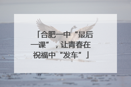 合肥一中“最后一课”，让青春在祝福中“发车”
