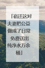 宿迁这对夫妻把公益做成了日常 免费送出纯净水万余桶