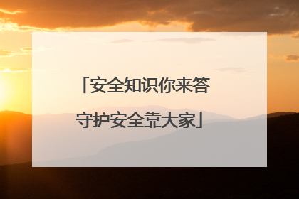 安全知识你来答 守护安全靠大家