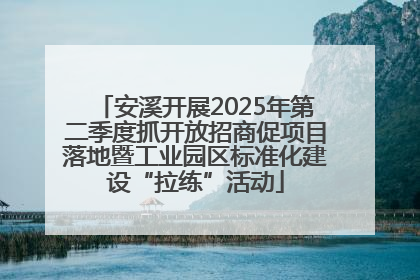 安溪开展2025年第二季度抓开放招商促项目落地暨工业园区标准化建设“拉练”活动