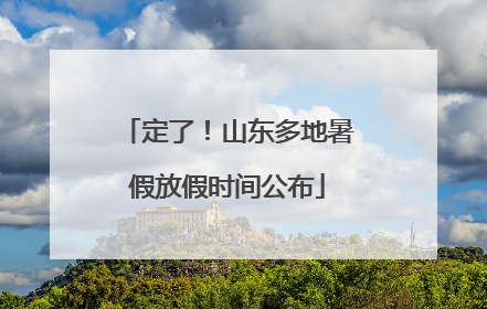 定了！山东多地暑假放假时间公布