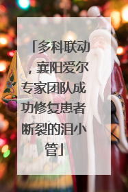 多科联动，襄阳爱尔专家团队成功修复患者断裂的泪小管