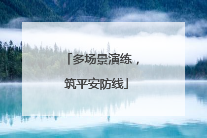 多场景演练，筑平安防线