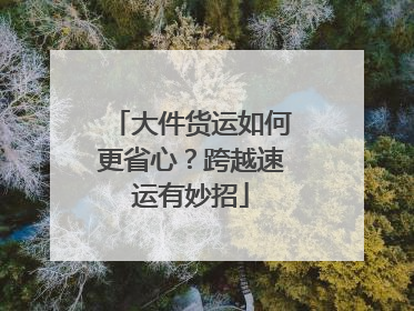 大件货运如何更省心？跨越速运有妙招