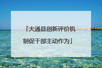 大通县创新评价机制促干部主动作为