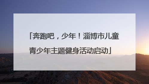 奔跑吧，少年！淄博市儿童青少年主题健身活动启动