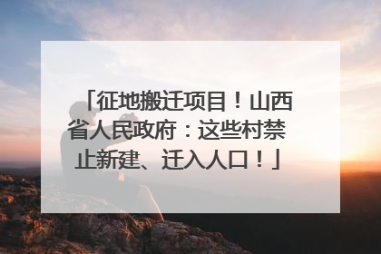 征地搬迁项目！山西省人民政府：这些村禁止新建、迁入人口！