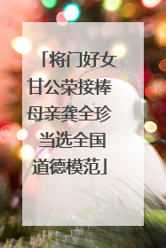 将门好女甘公荣接棒母亲龚全珍 当选全国道德模范