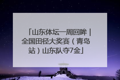 山东体坛一周回眸｜全国田径大奖赛（青岛站）山东队夺7金