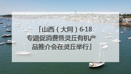 山西（大同）6·18专题促消费暨灵丘有机产品推介会在灵丘举行