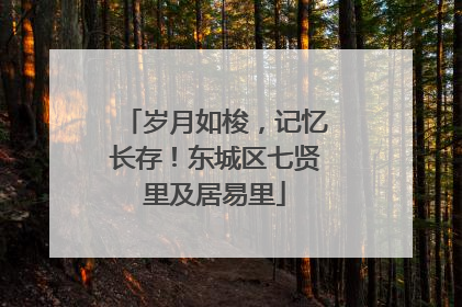 岁月如梭，记忆长存！东城区七贤里及居易里