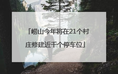 崂山今年将在21个村庄修建近千个停车位