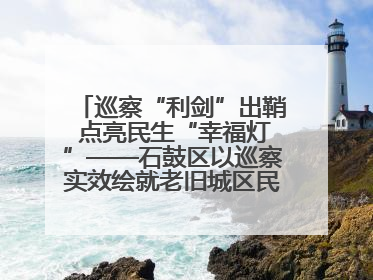 巡察“利剑”出鞘 点亮民生“幸福灯”——石鼓区以巡察实效绘就老旧城区民生新图景