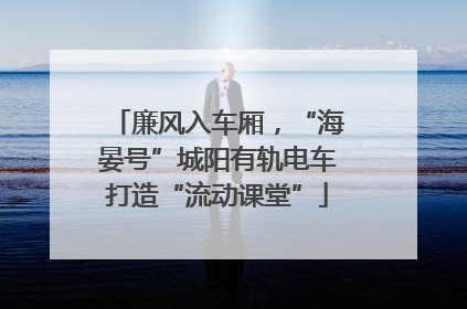 廉风入车厢，“海晏号”城阳有轨电车打造“流动课堂”
