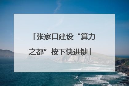 张家口建设“算力之都”按下快进键