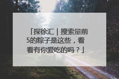 探徐汇｜搜索量前5的粽子是这些，看看有你爱吃的吗？