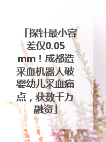 探针最小容差仅0.05mm！成都造采血机器人破婴幼儿采血痛点，获数千万融资