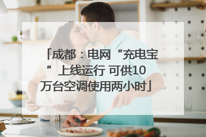 成都：电网“充电宝”上线运行 可供10万台空调使用两小时