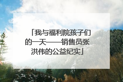 我与福利院孩子们的一天——销售员张洪伟的公益纪实