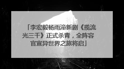 李宏毅杨雨潼新剧《揽流光三千》正式杀青，全阵容官宣异世界之旅将启