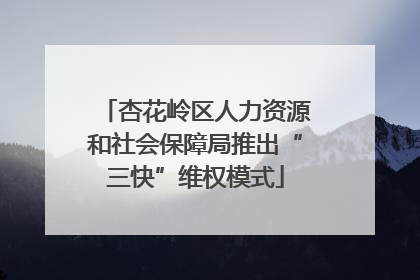 杏花岭区人力资源和社会保障局推出“三快”维权模式