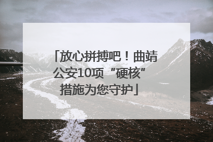 放心拼搏吧！曲靖公安10项“硬核”措施为您守护