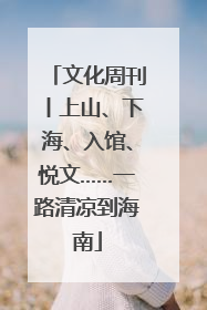 文化周刊丨上山、下海、入馆、悦文……一路清凉到海南