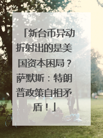 新台币异动折射出的是美国资本困局？萨默斯：特朗普政策自相矛盾！