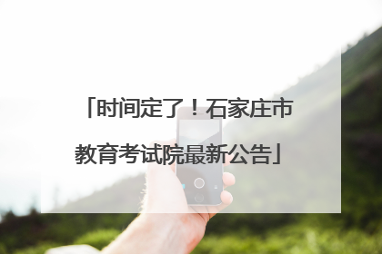 时间定了！石家庄市教育考试院最新公告
