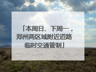 本周日、下周一，郑州两区域附近道路临时交通管制
