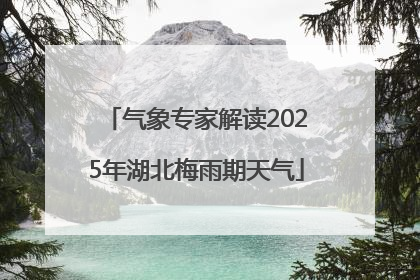 气象专家解读2025年湖北梅雨期天气