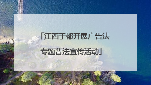 江西于都开展广告法专题普法宣传活动