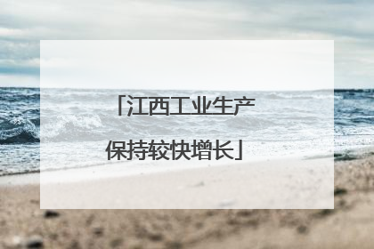 江西工业生产保持较快增长