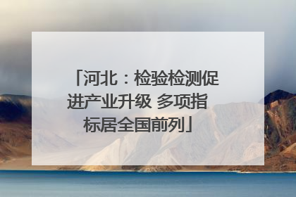河北：检验检测促进产业升级 多项指标居全国前列