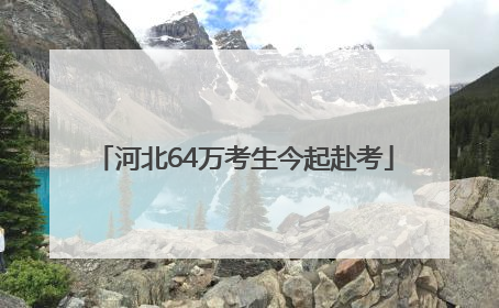 河北64万考生今起赴考