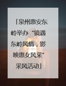泉州惠安东岭举办“镜遇东岭风情，影映惠女风采”采风活动