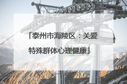 泰州市海陵区：关爱特殊群体心理健康