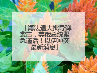 海法遭大批导弹袭击，美俄总统紧急通话！以伊冲突最新消息
