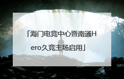 海门电竞中心暨南通Hero久竞主场启用