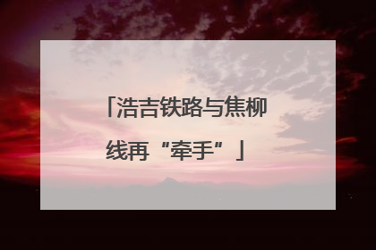 浩吉铁路与焦柳线再“牵手”