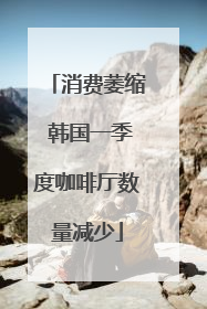 消费萎缩 韩国一季度咖啡厅数量减少