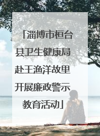 淄博市桓台县卫生健康局赴王渔洋故里开展廉政警示教育活动